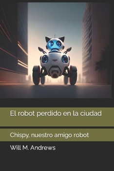 Paperback El robot perdido en la ciudad: Chispy, nuestro amigo robot [Spanish] Book