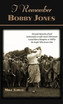 Hardcover I Remember Bobby Jones: Personal Memories of and Testimonials to Golf's Most Charismatic Grand Slam Champion as Told by the People Who Knew Hi Book