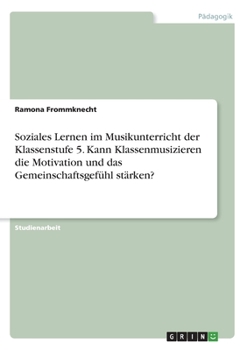 Paperback Soziales Lernen im Musikunterricht der Klassenstufe 5. Kann Klassenmusizieren die Motivation und das Gemeinschaftsgefühl stärken? [German] Book