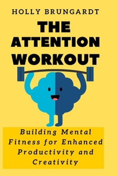 Paperback The Attention Workout: Building Mental Fitness for Enhanced Productivity and Creativity Book