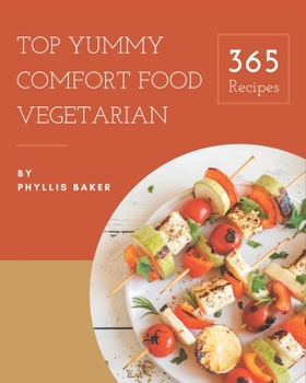 Paperback Top 365 Yummy Comfort Food Vegetarian Recipes: Explore Yummy Comfort Food Vegetarian Cookbook NOW! Book