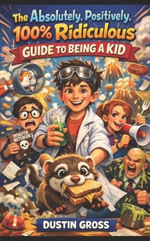 Paperback The Absolutely, Positively, 100% Ridiculous Guide to Being a Kid Book