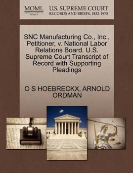 Paperback Snc Manufacturing Co., Inc., Petitioner, V. National Labor Relations Board. U.S. Supreme Court Transcript of Record with Supporting Pleadings Book