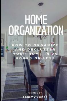 Paperback Home Organization: How to Organize and Declutter Your Home in 24 Hours or Less Book