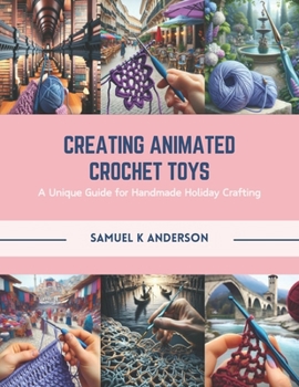 Paperback Creating Animated Crochet Toys: A Unique Guide for Handmade Holiday Crafting Book