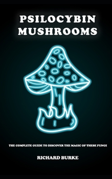 Paperback Psilocybin Mushrooms: The Complete Guide to Discover the Magic of These Fungi Book