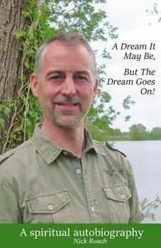 Paperback A Dream It May Be, But The Dream Goes On!: A Spiritual Autobiography Book