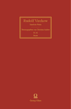 Rudolf Virchow: Samtliche Werke: Abt. IV - Briefe. Band 62: Rudolf Virchows Erhaltene Briefe an Seine Tochter Adele, Marie Und Hanna 1864-1901 Z. T. A