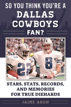 Hardcover So You Think You're a Dallas Cowboys Fan?: Stars, Stats, Records, and Memories for True Diehards Book
