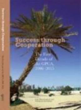 Paperback Success Through Cooperation: The First Decade of the GPCA, 2006 - 2015 Book
