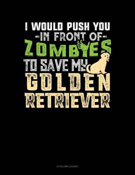 Paperback I Would Push You In Front Of Zombies To Save My Golden Retriever: 8 Column Ledger Book