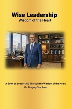 Wise Leadership: Embracing Our Heart's Wisdom
