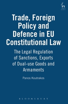 Hardcover Trade, Foreign Policy and Defence in EU Constitutional Law: The Legal Regulation of Sanctions, Exports of Dual-Use Goods and Armaments Book