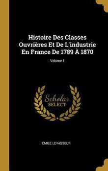 Hardcover Histoire Des Classes Ouvrières Et De L'industrie En France De 1789 À 1870; Volume 1 [French] Book