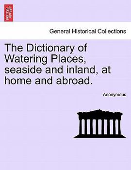 Paperback The Dictionary of Watering Places, Seaside and Inland, at Home and Abroad. Book