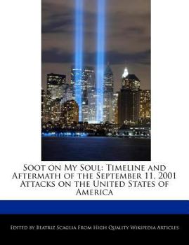 Soot on My Soul : Timeline and Aftermath of the September 11, 2001 Attacks on the United States of America