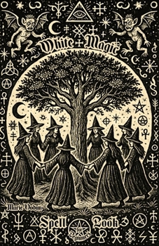 White Magic Spell Book for Beginners: Wicca, Hermeticism, and Folk Principles with Easy Rituals for Abundance, Money, Protection, Love, Inner Peace and Manifesting Positive Energy