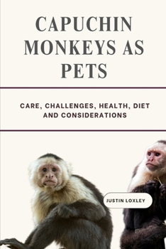 Paperback Capuchin Monkeys as Pets: Care, Challenges, Health, Diet and Considerations Book