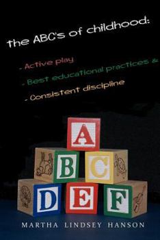Paperback The ABCs of Childhood: Active Play, Best Educational Practices, and Consistent Discipline: Rewind, Rewire and Reward, Revised Edition Book