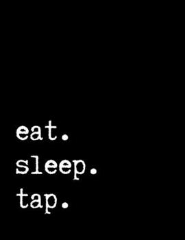 Eat Sleep Tap : Tap Lovers Journal, Tap Dancer Trainer Teacher Tap Notebook, Tap Writing Journal, Tap Workout Sketch, Gift for People Practicing Tap , 8,5 X 11 in. 150 Lined Pages