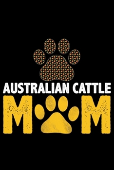 Australian Cattle Mom: Cool Australian Cattle Dog Mum Journal Notebook - Australian Cattle Puppy Lover Gifts - Funny Australian Cattle Dog Notebook - Australian Cattle Owner Gifts. 6 x 9 in 120 pages