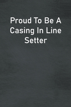 Paperback Proud To Be A Casing In Line Setter: Lined Notebook For Men, Women And Co Workers Book