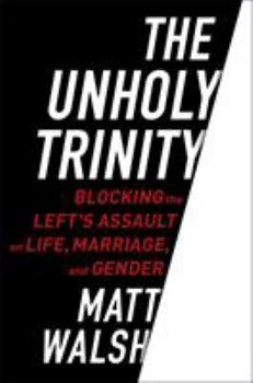 Hardcover The Unholy Trinity: Blocking the Left's Assault on Life, Marriage, and Gender Book