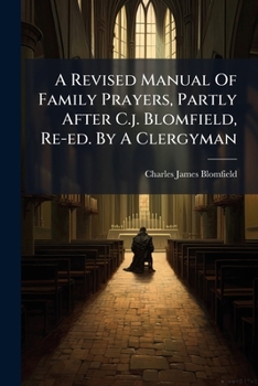 Paperback A Revised Manual Of Family Prayers, Partly After C.j. Blomfield, Re-ed. By A Clergyman Book