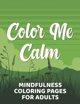 Paperback Color Me Calm Mindfulness Coloring Pages For Adults: Coloring Sheets With Intricate Designs, Enchanting Patterns And Motifs To Color For Stress-Relief Book