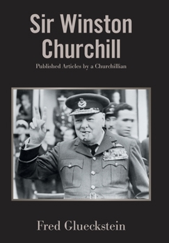 Sir Winston Churchill: Published Articles by a Churchillian