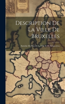 Hardcover Description De La Ville De Bruxelles: Enrichie Du Plan De La Ville Et De Perspectives [French] Book