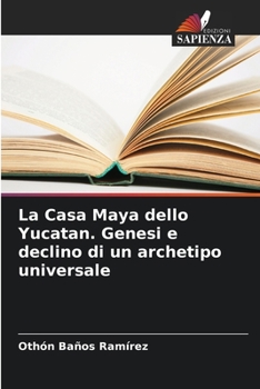 Paperback La Casa Maya dello Yucatan. Genesi e declino di un archetipo universale [Italian] Book