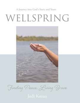 Wellspring: Finding Peace, Living Brave (A Journey Into God's Story and Yours)