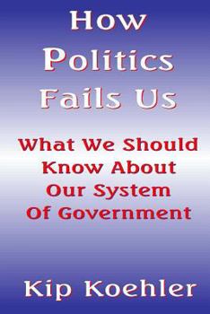 Paperback How Politics Fails Us: What We Should Know About Our System Of Government Book