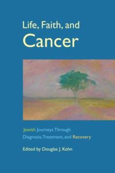 Paperback Life, Faith, and Cancer: Jewish Journeys Through Diagnosis, Treatment, and Recovery Book