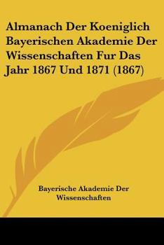 Almanach der Koeniglich Bayerischen Akademie der Wissenschaften für das Jahr 1867