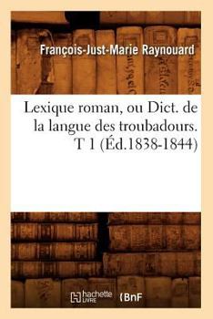 Paperback Lexique Roman, Ou Dict. de la Langue Des Troubadours. T 1 (Éd.1838-1844) [French] Book