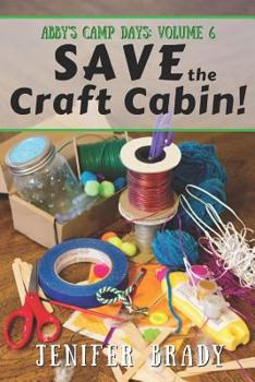 Save the Craft Cabin! - Book #6 of the Abby's Camp Days