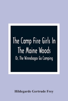 Paperback The Camp Fire Girls In The Maine Woods; Or, The Winnebagos Go Camping Book