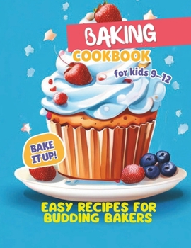 Paperback Baking Cookbook For Kids 9-12: Bake it Up! Easy Recipes for Budding Bakers Book