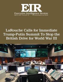 Larouche Calls for Immediate Trump-Putin Summit to Stop the British Drive for Wo: Executive Intelligence Review; Volume 44, Issue 15