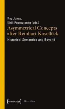 Paperback Asymmetrical Concepts After Reinhart Koselleck: Historical Semantics and Beyond Book