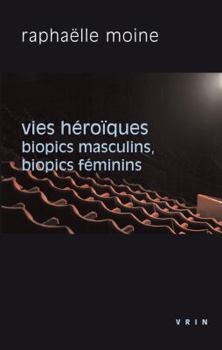 Paperback Vies Heroiques: Biopics Masculins, Biopics Feminins [French] Book