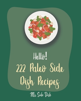 Paperback Hello! 222 Paleo Side Dish Recipes: Best Paleo Side Dish Cookbook Ever For Beginners [Book 1] Book