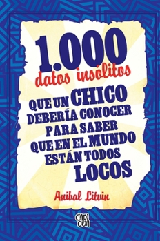 1000 datos insólitos que un chico debería conocer para saber que en el mundo están todos locos (Spanish Edition)