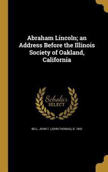 Hardcover Abraham Lincoln; an Address Before the Illinois Society of Oakland, California Book