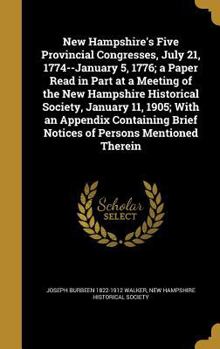 Hardcover New Hampshire's Five Provincial Congresses, July 21, 1774--January 5, 1776; a Paper Read in Part at a Meeting of the New Hampshire Historical Society, Book