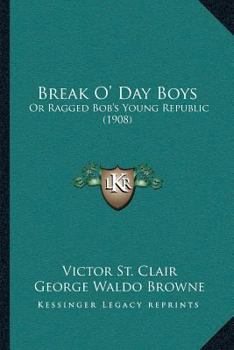 Break O’ Day Boys: Or Ragged Bob’s Young Republic