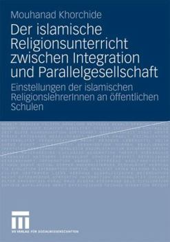 Paperback Der Islamische Religionsunterricht Zwischen Integration Und Parallelgesellschaft: Einstellungen Der Islamischen Religionslehrerinnen an Öffentlichen S [German] Book