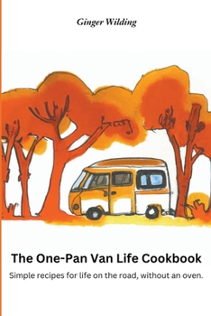 Paperback The One-Pan Van Life Cookbook: Simple Recipes for Life on the Road, Without an Oven. Book